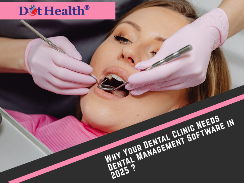 Why Your Dental Clinic Needs Dental Management Software in 2025 |