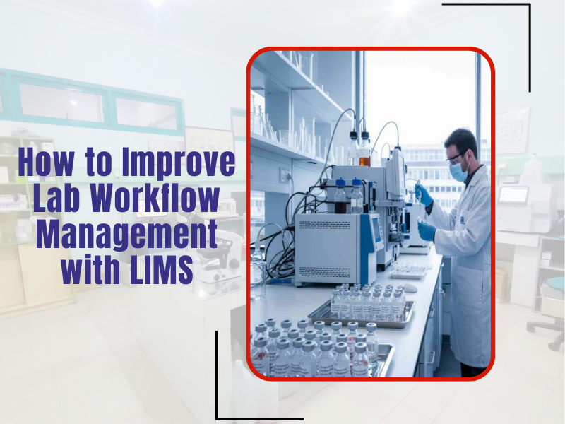 How LIMS Software Improves Laboratory Workflow Management